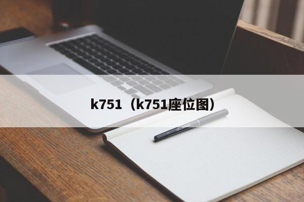 k751（k751座位图）