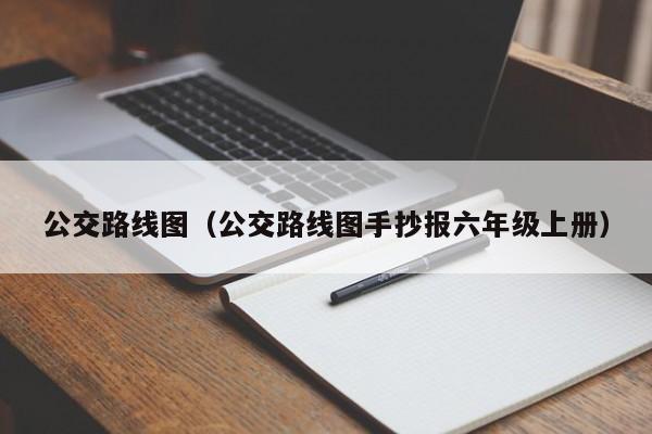 公交路线图（公交路线图手抄报六年级上册）