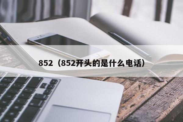 852（852开头的是什么电话）