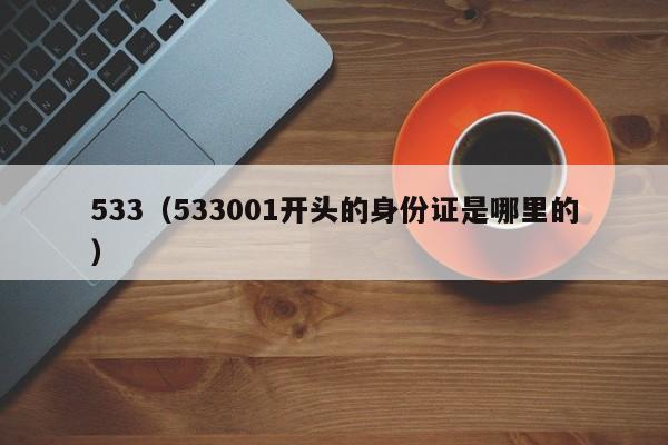 533（533001开头的身份证是哪里的）