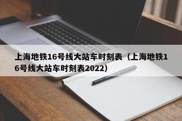 上海地铁16号线大站车时刻表（上海地铁16号线大站车时刻表2022）