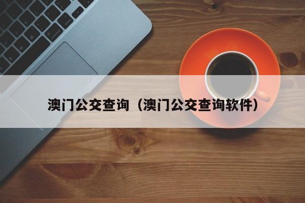 澳门公交查询（澳门公交查询软件）