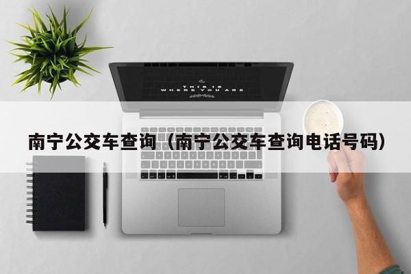 南宁公交车查询（南宁公交车查询电话号码）