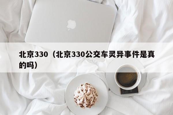 北京330（北京330公交车灵异事件是真的吗）