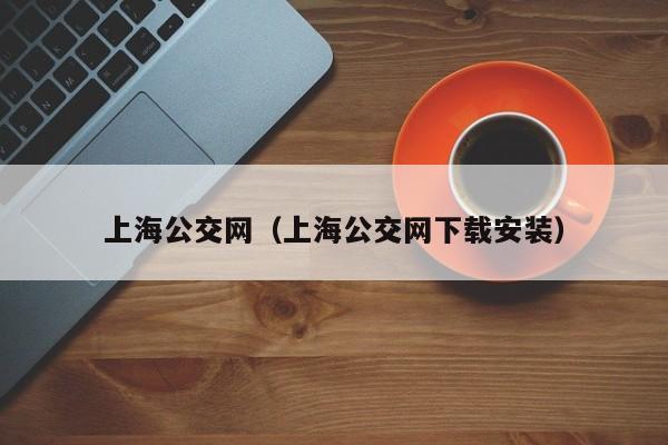 上海公交网（上海公交网下载安装）