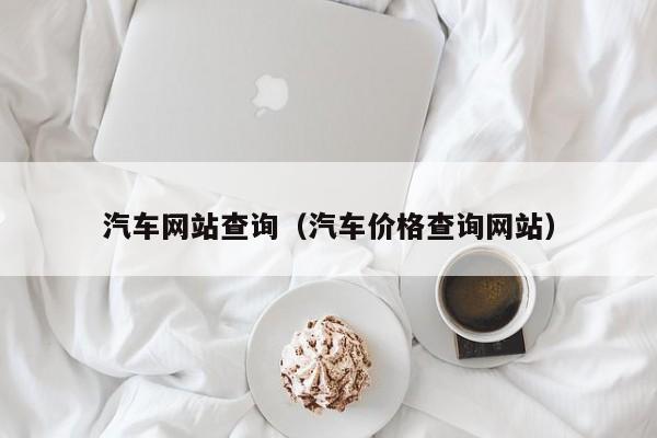 汽车网站查询（汽车价格查询网站）