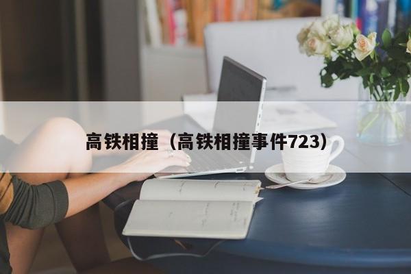 高铁相撞（高铁相撞事件723）