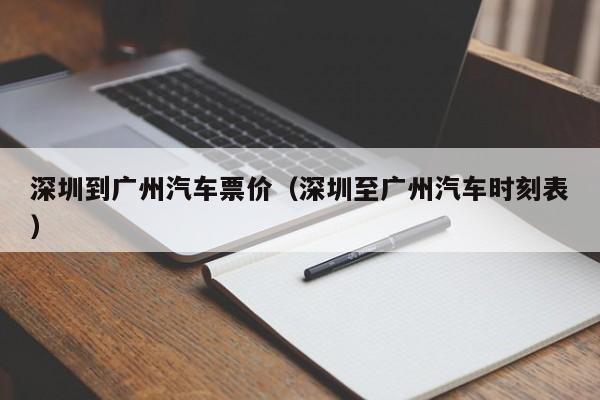 深圳到广州汽车票价（深圳至广州汽车时刻表）