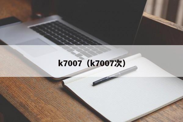 k7007（k7007次）