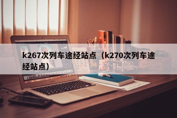 k267次列车途经站点（k270次列车途经站点）