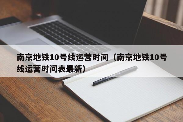 南京地铁10号线运营时间（南京地铁10号线运营时间表最新）