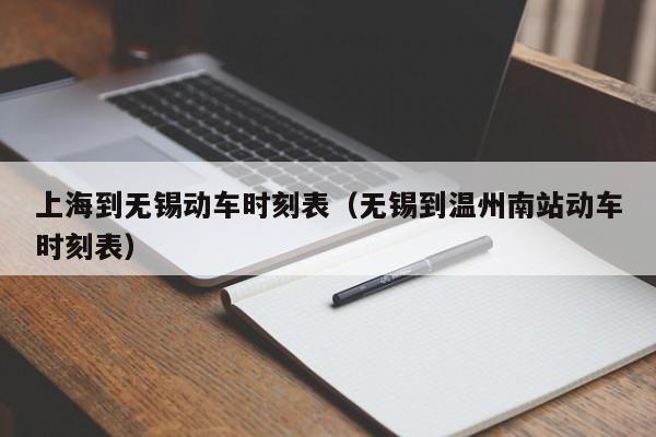 上海到无锡动车时刻表（无锡到温州南站动车时刻表）