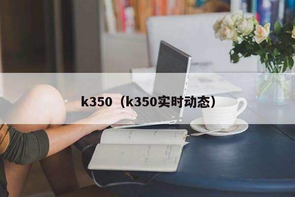 k350（k350实时动态）