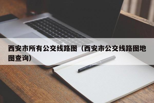 西安市所有公交线路图（西安市公交线路图地图查询）