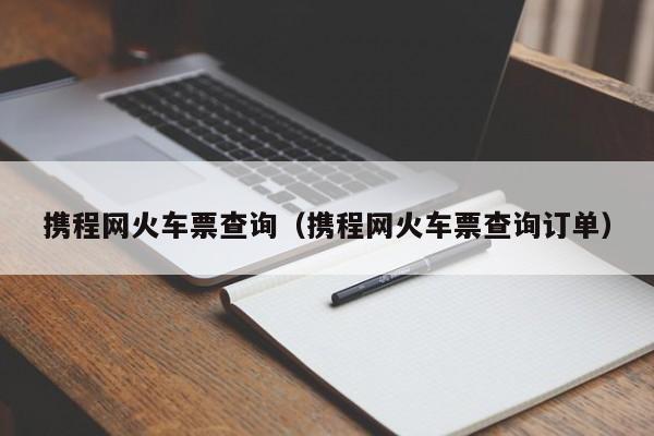 携程网火车票查询（携程网火车票查询订单）