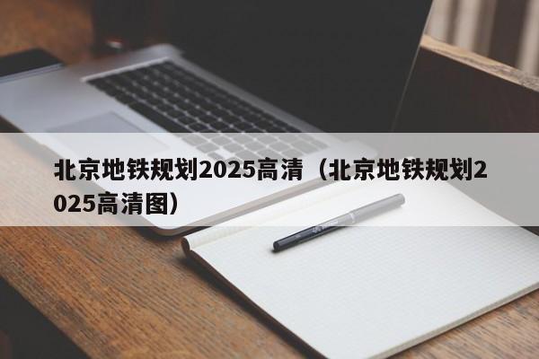 北京地铁规划2025高清（北京地铁规划2025高清图）