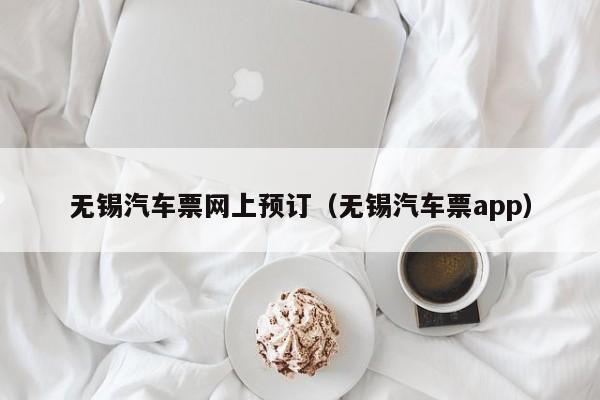 无锡汽车票网上预订（无锡汽车票app）