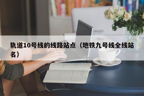 轨道10号线的线路站点（地铁九号线全线站名）