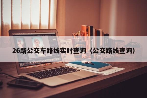 26路公交车路线实时查询（公交路线查询）