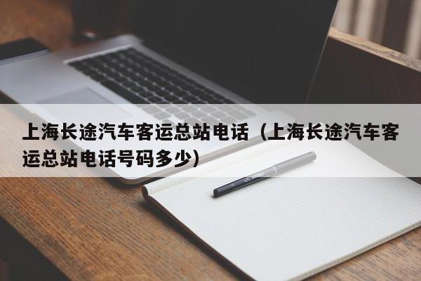 上海长途汽车客运总站电话（上海长途汽车客运总站电话号码多少）