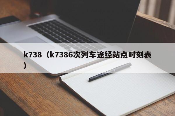 k738（k7386次列车途经站点时刻表）