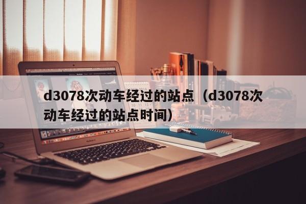 d3078次动车经过的站点（d3078次动车经过的站点时间）