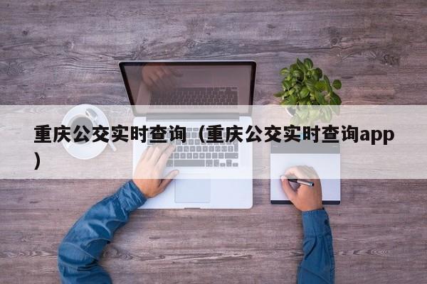 重庆公交实时查询（重庆公交实时查询app）