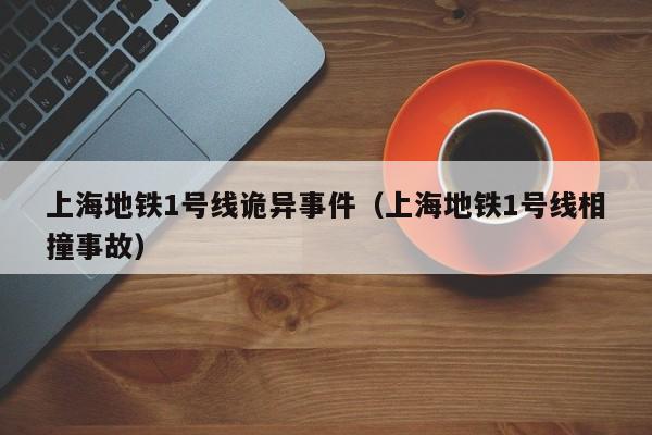 上海地铁1号线诡异事件（上海地铁1号线相撞事故）