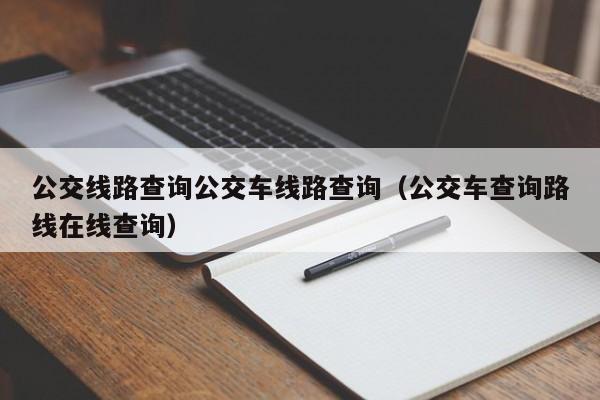 公交线路查询公交车线路查询（公交车查询路线在线查询）