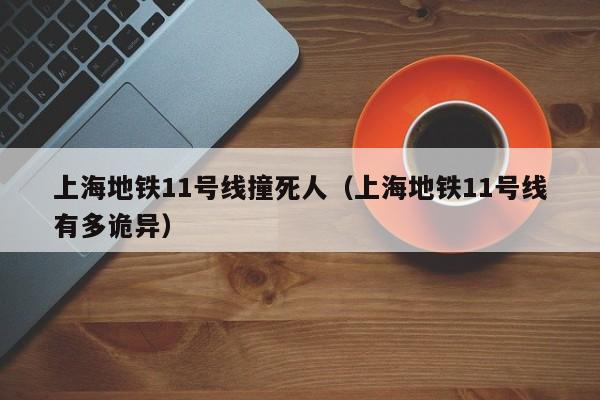 上海地铁11号线撞死人（上海地铁11号线有多诡异）