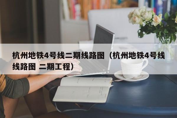 杭州地铁4号线二期线路图（杭州地铁4号线线路图 二期工程）