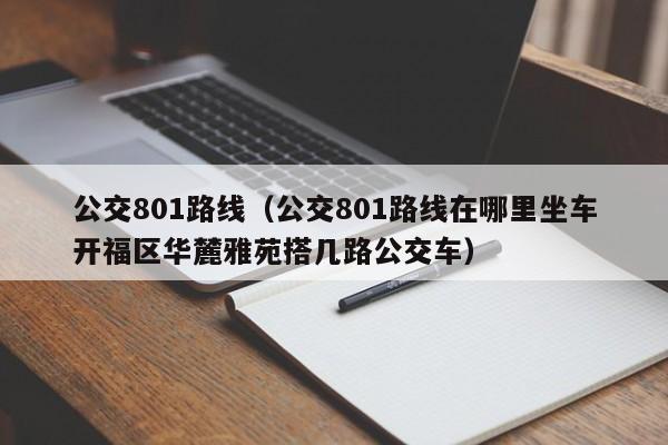 公交801路线（公交801路线在哪里坐车开福区华麓雅苑搭几路公交车）