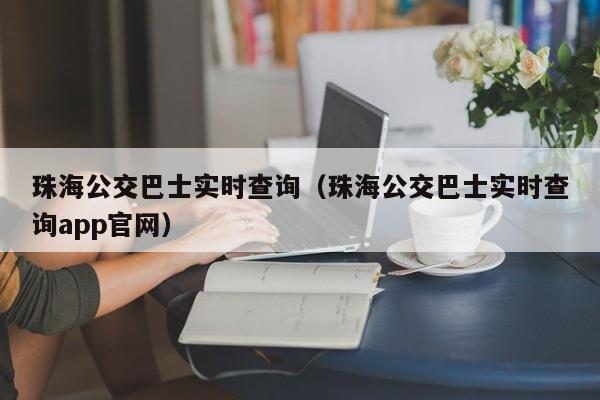 珠海公交巴士实时查询（珠海公交巴士实时查询app官网）