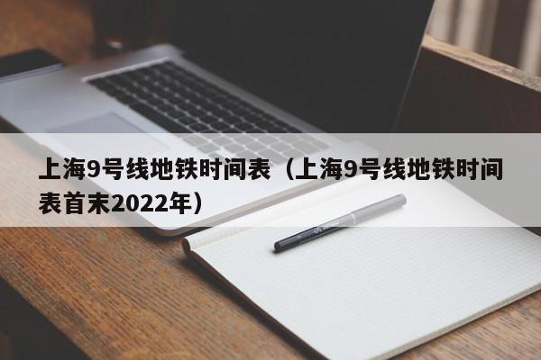 上海9号线地铁时间表（上海9号线地铁时间表首末2022年）