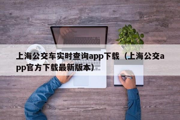 上海公交车实时查询app下载（上海公交app官方下载最新版本）