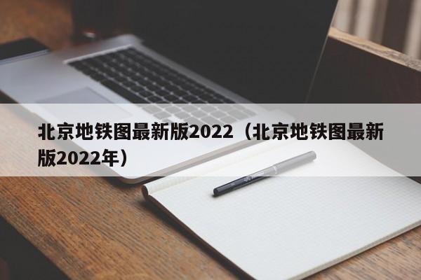 北京地铁图最新版2022（北京地铁图最新版2022年）