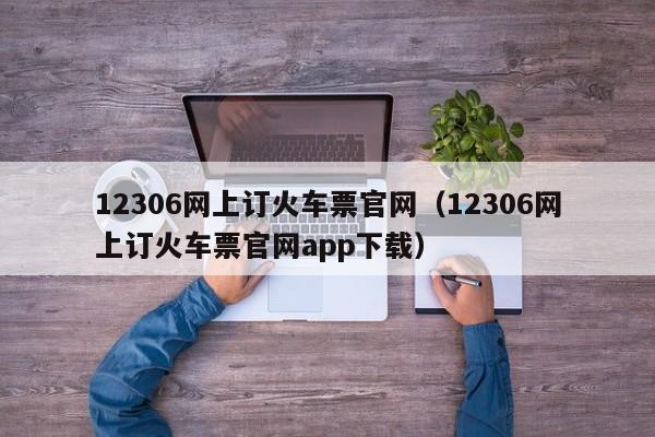 12306网上订火车票官网（12306网上订火车票官网app下载）