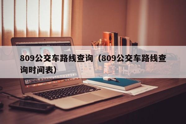 809公交车路线查询（809公交车路线查询时间表）